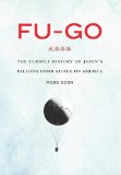Fu-go: The Curious History of Japan's Balloon Bomb Attack on America (Studies in War, Society, and the Military)