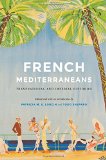 French Mediterraneans: Transnational and Imperial Histories (France Overseas: Studies in Empire and Decolonization)