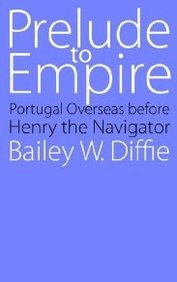 Prelude to Empire: Portugal Overseas before Henry the Navigator (Bison Book)