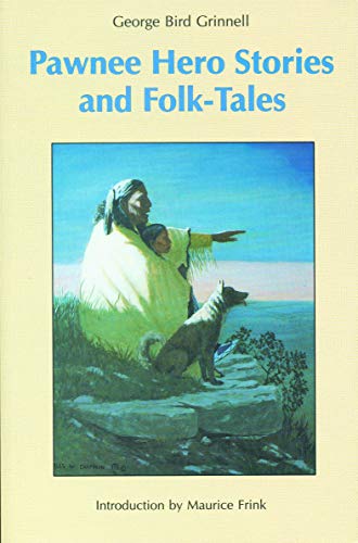 Pawnee Hero Stories and Folk-Tales: with Notes on The Origin, Customs and Characters of the Pawnee People (Bison Book)