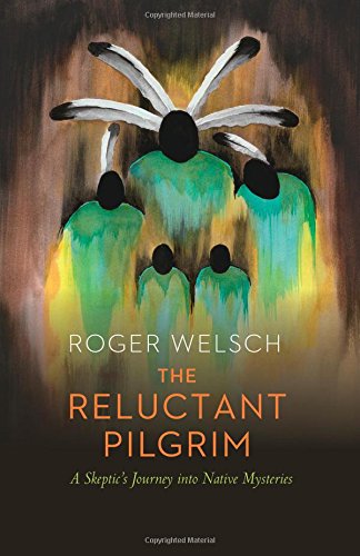 The Reluctant Pilgrim: A Skepticâ€™s Journey into Native Mysteries