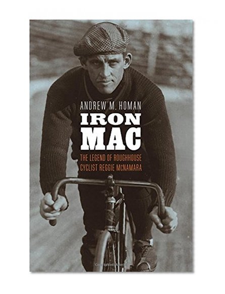 Iron Mac: The Legend of Roughhouse Cyclist Reggie McNamara