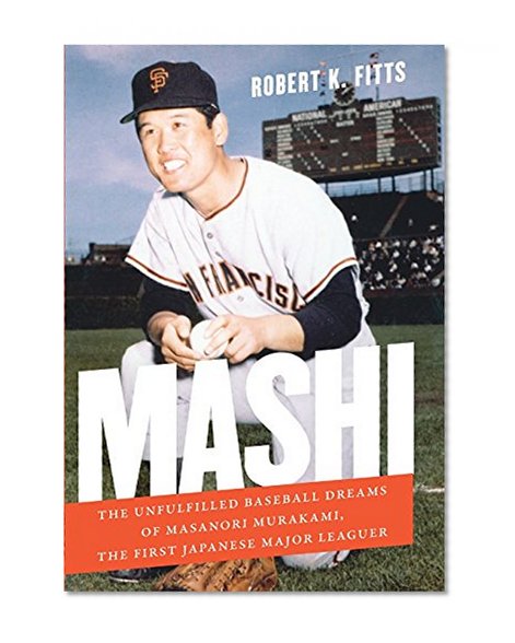 Mashi: The Unfulfilled Baseball Dreams of Masanori Murakami, the First Japanese Major Leaguer
