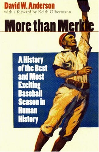 More than Merkle: A History of the Best and Most Exciting Baseball Season in Human History