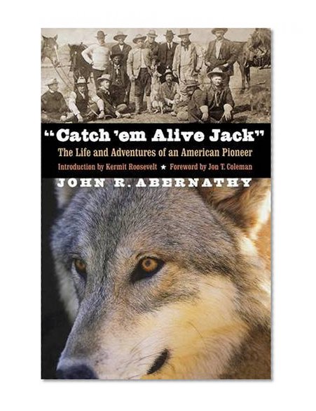 "Catch 'em Alive Jack": The Life and Adventures of an American Pioneer