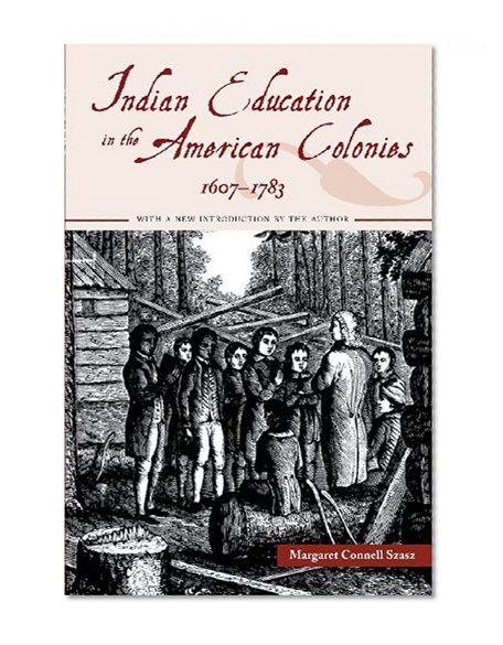 Indian Education in the American Colonies, 1607-1783 (Indigenous Education)