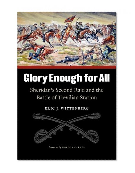 Glory Enough for All: Sheridan's Second Raid and the Battle of Trevilian Station