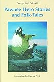 Pawnee Hero Stories and Folk-Tales: with Notes on The Origin, Customs and Characters of the Pawnee People (Bison Book)