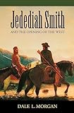 Jedediah Smith and the Opening of the West (Bison Book S)