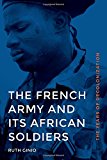 The French Army and Its African Soldiers: The Years of Decolonization (France Overseas: Studies in Empire and Decolonization)