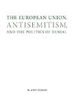 The European Union, Antisemitism, and the Politics of Denial (Studies in Antisemitism)