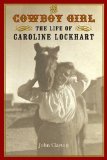 The Cowboy Girl: The Life of Caroline Lockhart (Women in the West)