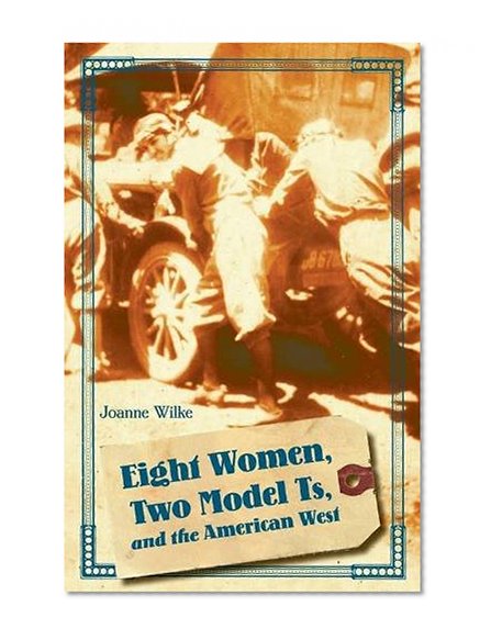 Eight Women, Two Model Ts, and the American West (Women in the West)