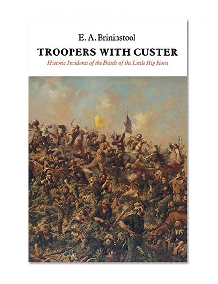 Troopers with Custer: Historic Incidents of the Battle of the Little Big Horn