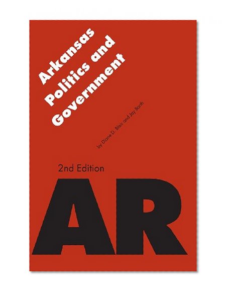 Arkansas Politics and Government, Second Edition (Politics and Governments of the American States)