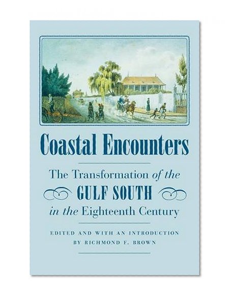 Coastal Encounters: The Transformation of the Gulf South in the Eighteenth Century
