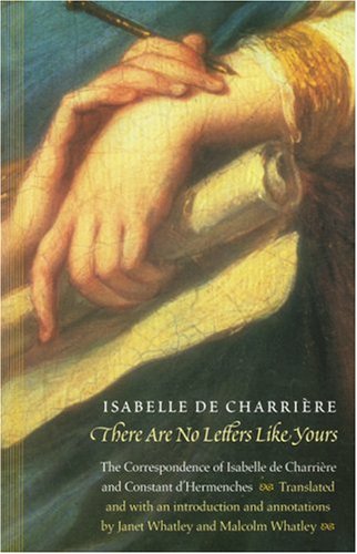 There Are No Letters Like Yours: The Correspondence of Isabelle de Charriere and Constant d'Hermenches (European Women Writers)