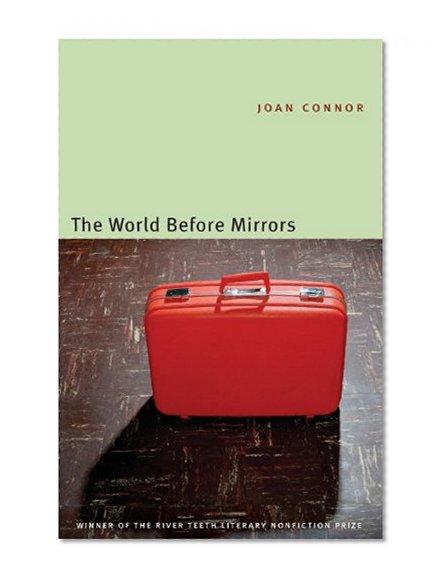 The World Before Mirrors (River Teeth Literary Nonfiction Prize)