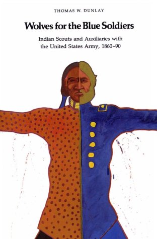 Wolves for the Blue Soldiers: Indian Scouts and Auxiliaries with the United States Army, 1860-90