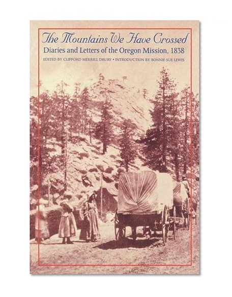 Book Cover The Mountains We Have Crossed: Diaries and Letters of the Oregon Mission, 1838