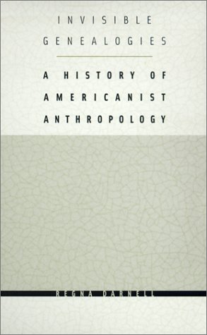 Invisible Genealogies: A History of Americanist Anthropology (Critical Studies in the History of Anthropology)