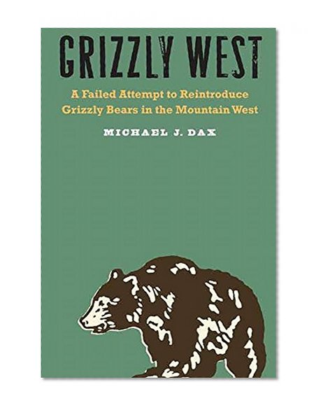 Grizzly West: A Failed Attempt to Reintroduce Grizzly Bears in the Mountain West