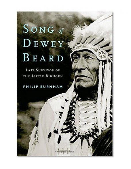 Song of Dewey Beard: Last Survivor of the Little Bighorn