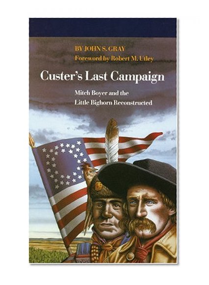 Custer's Last Campaign: Mitch Boyer and the Little Bighorn Reconstructed