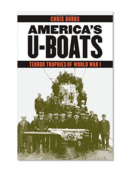 America's U-Boats: Terror Trophies of World War I (Studies in War, Society, and the Military)