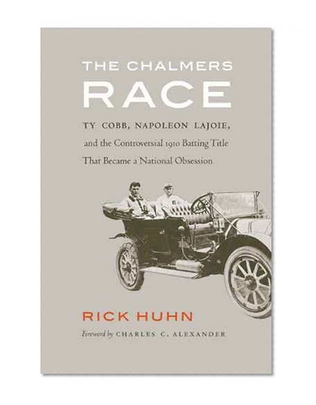 The Chalmers Race: Ty Cobb, Napoleon Lajoie, and the Controversial 1910 Batting Title That Became a National Obsession