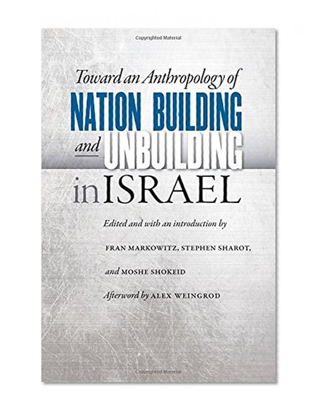 Toward an Anthropology of Nation Building and Unbuilding in Israel (Studies of Jews in Society)