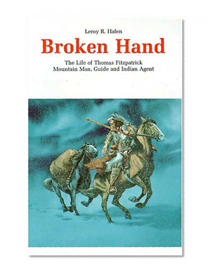 Broken Hand: The Life of Thomas Fitzpatrick, Mountain Man, Guide and Indian Agent (Bison Book)
