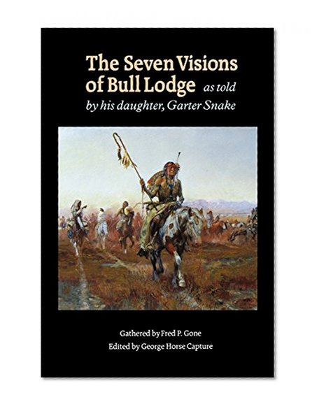 The Seven Visions of Bull Lodge: As Told by His Daughter, Garter Snake