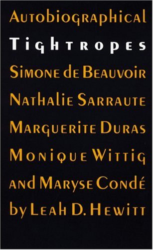 Autobiographical Tightropes: Simone de Beauvoir, Nathalie Sarraute, Marguerite Duras, Monique Wittig, and Maryse Conde