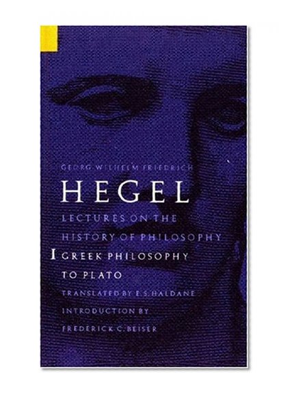 Lectures on the History of Philosophy, Volume 1: Greek Philosophy to Plato