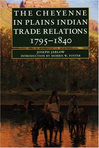 The Cheyenne in Plains Indian Trade Relations, 1795-1840 (Bison Book)