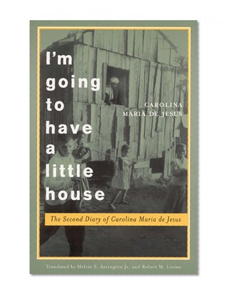 I'm Going to Have a Little House: The Second Diary of Carolina Maria de Jesus (Engendering Latin America)