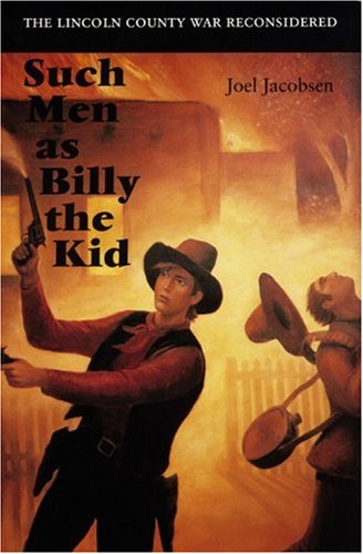 Such Men as Billy the Kid: The Lincoln County War Reconsidered