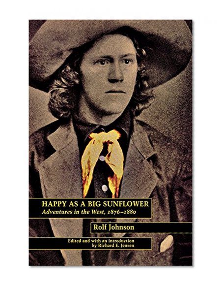 Happy As a Big Sunflower: Adventures in the West, 1876-1880