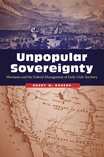 Unpopular Sovereignty: Mormons and the Federal Management of Early Utah Territory