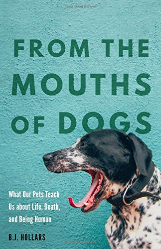 From the Mouths of Dogs: What Our Pets Teach Us about Life, Death, and Being Human