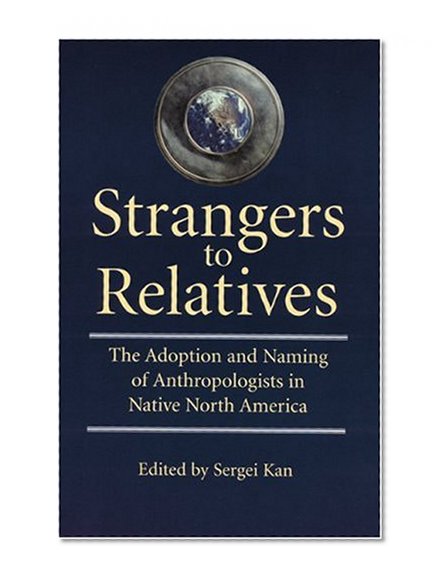 Strangers to Relatives: The Adoption and Naming of Anthropologists in Native North America