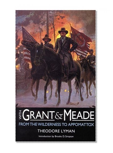 With Grant and Meade from the Wilderness to Appomattox (Bison Book)