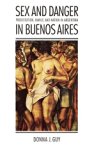 Sex and Danger in Buenos Aires: Prostitution, Family, and Nation in Argentina (Engendering Latin America)