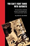 You Can't Fight Tanks with Bayonets: Psychological Warfare against the Japanese Army in the Southwest Pacific (Studies in War, Society, and the Militar)