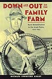 Down and Out on the Family Farm: Rural Rehabilitation in the Great Plains, 1929-1945 (Our Sustainable Future)