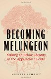 Becoming Melungeon: Making an Ethnic Identity in the Appalachian South