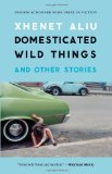 Domesticated Wild Things, and Other Stories (The Raz/Shumaker Prairie Schooner Book Prize in Fiction)