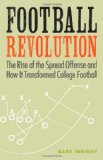 Football Revolution: The Rise of the Spread Offense and How It Transformed College Football