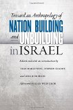 Toward an Anthropology of Nation Building and Unbuilding in Israel (Studies of Jews in Society)